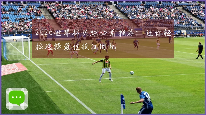 2026世界杯买球必看推荐：让你轻松选择最佳投注时机