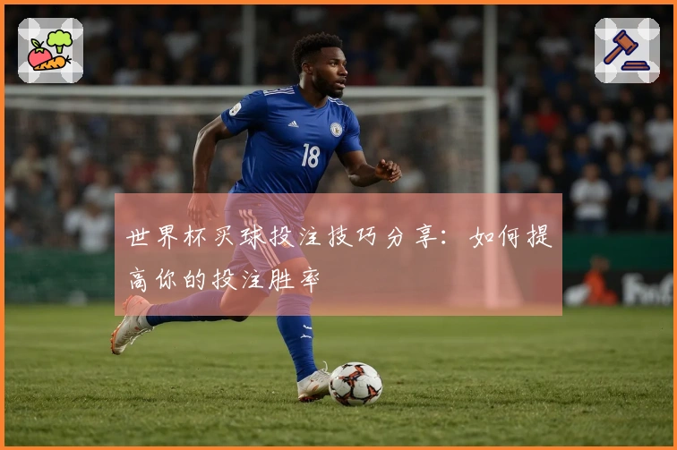 世界杯买球投注技巧分享：如何提高你的投注胜率